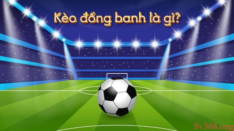 Kèo Đồng Banh Là Gì? Hướng Dẫn Cách Bắt Kèo Chuẩn Xác Nhất 3 Tìm hiểu định nghĩa kèo đồng banh là gì?